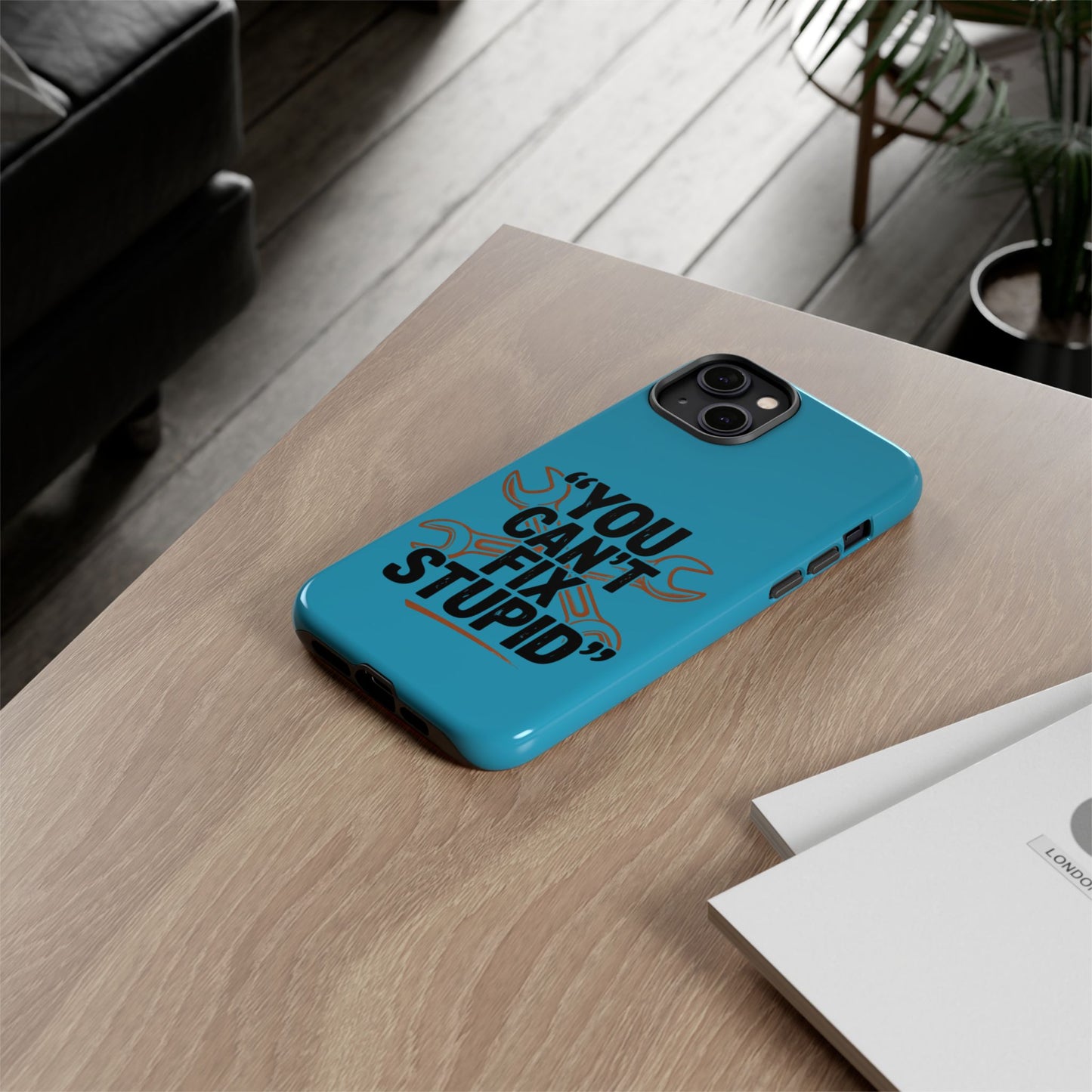 You Can't Fix Stupid! Tough Phone Cases