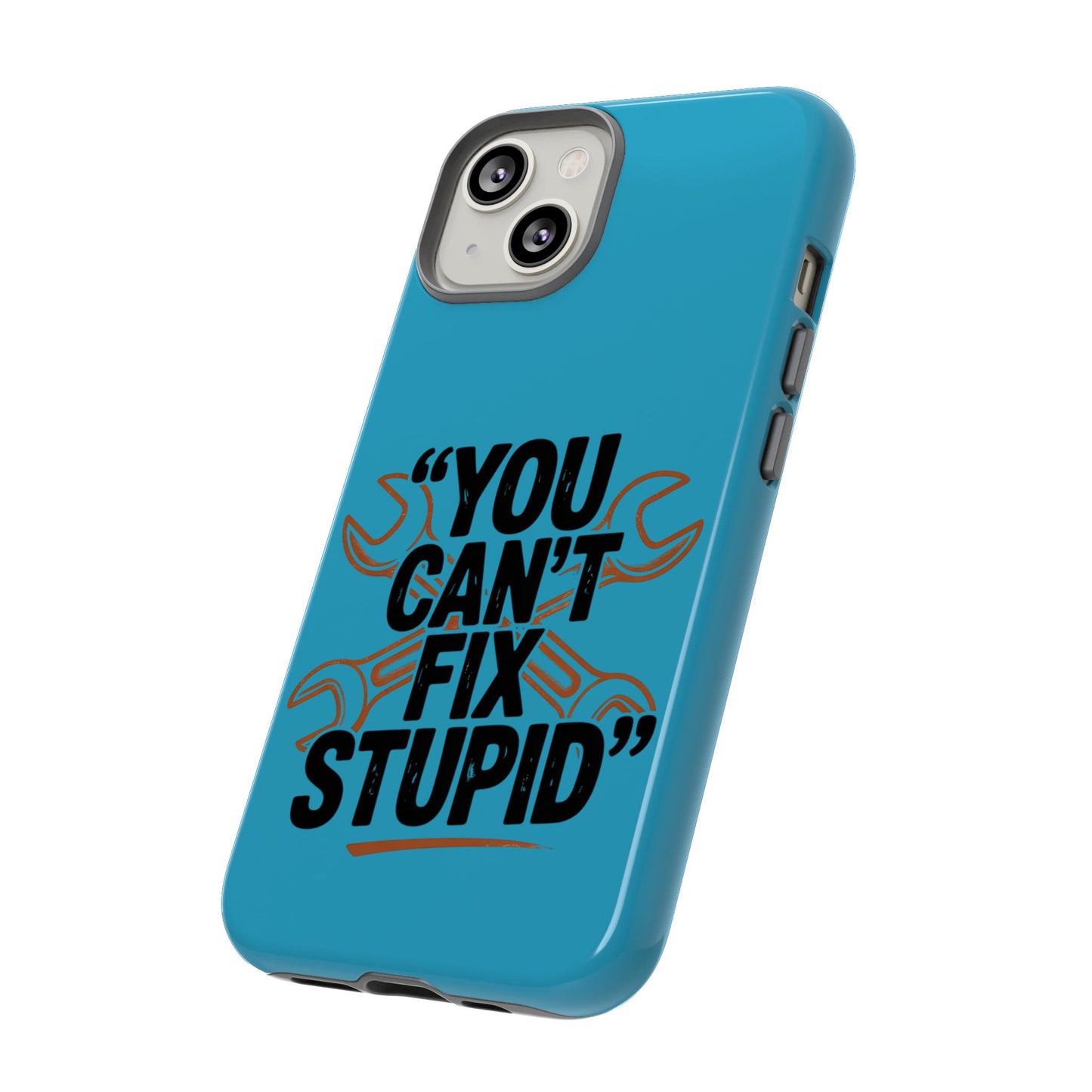 You Can't Fix Stupid! Tough Phone Cases