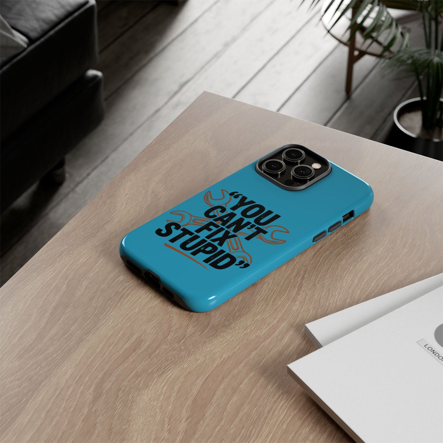You Can't Fix Stupid! Tough Phone Cases