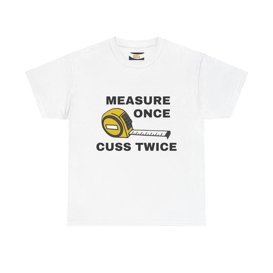 Funny Construction T-Shirt - Measure Once, Cuss Twice - Great Gift for Contractors, DIY Lovers, Home Renovators, Birthdays, Fathers Day