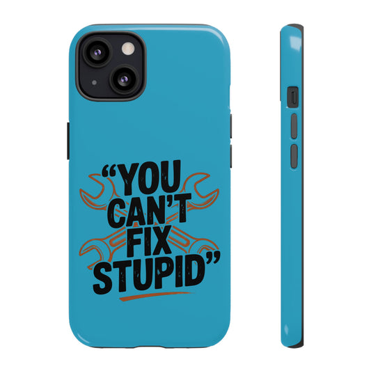You Can't Fix Stupid! Tough Phone Cases