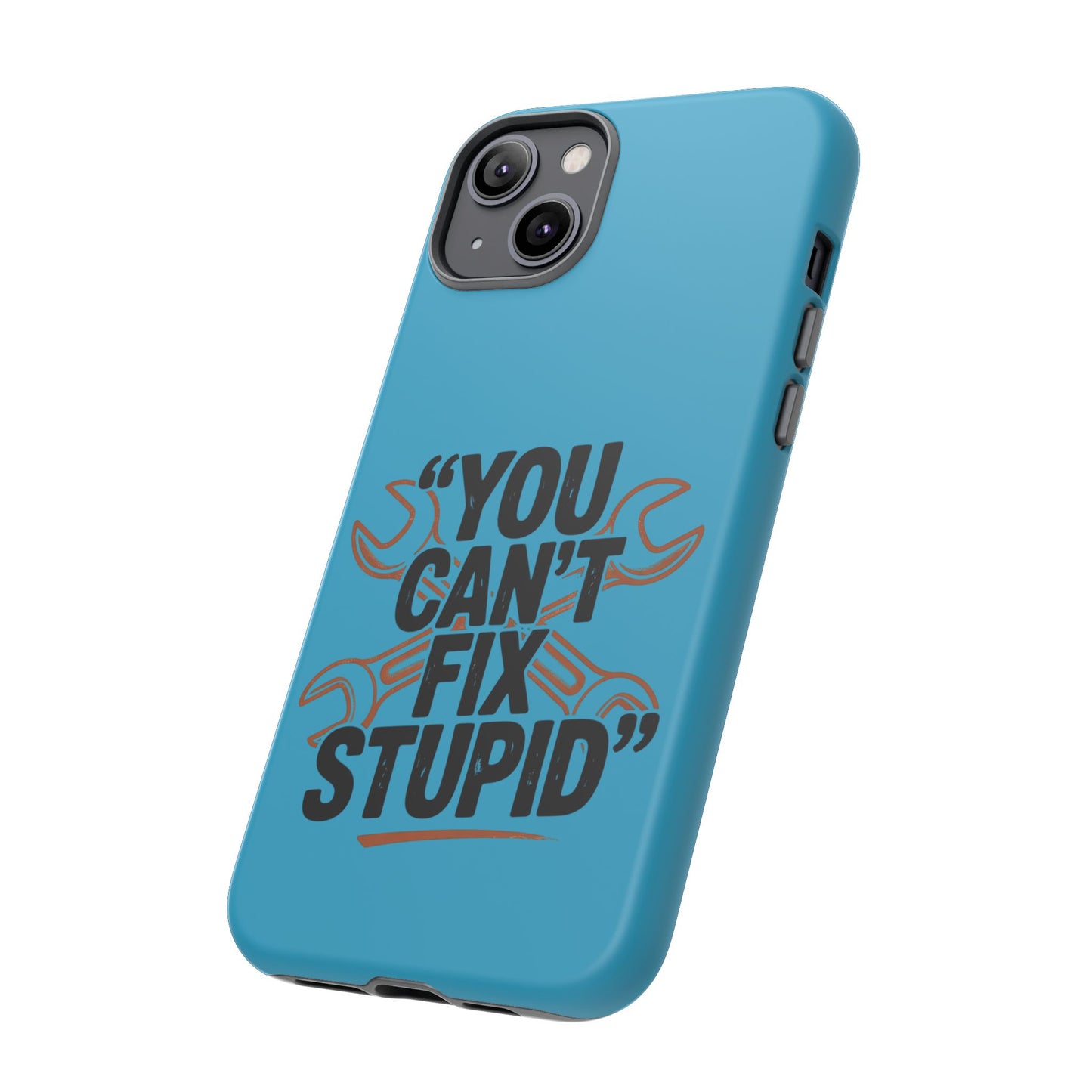 You Can't Fix Stupid! Tough Phone Cases