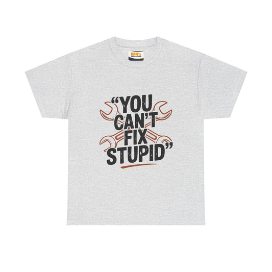 Funny Unisex Heavy Cotton Tee - 'You Can't Fix Stupid' Graphic, Gift for Mechanic, Humor Shirt, Funny Quote Tee, Casual Wear