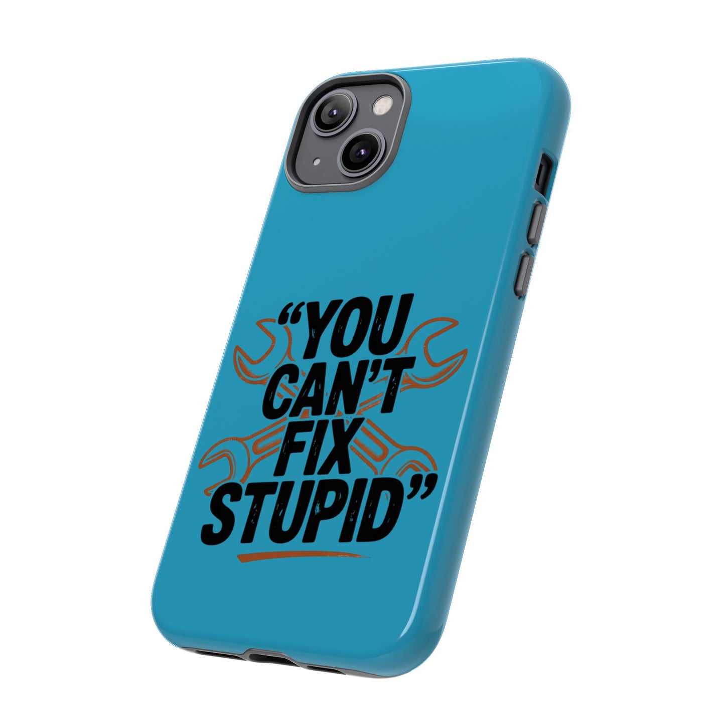 You Can't Fix Stupid! Tough Phone Cases
