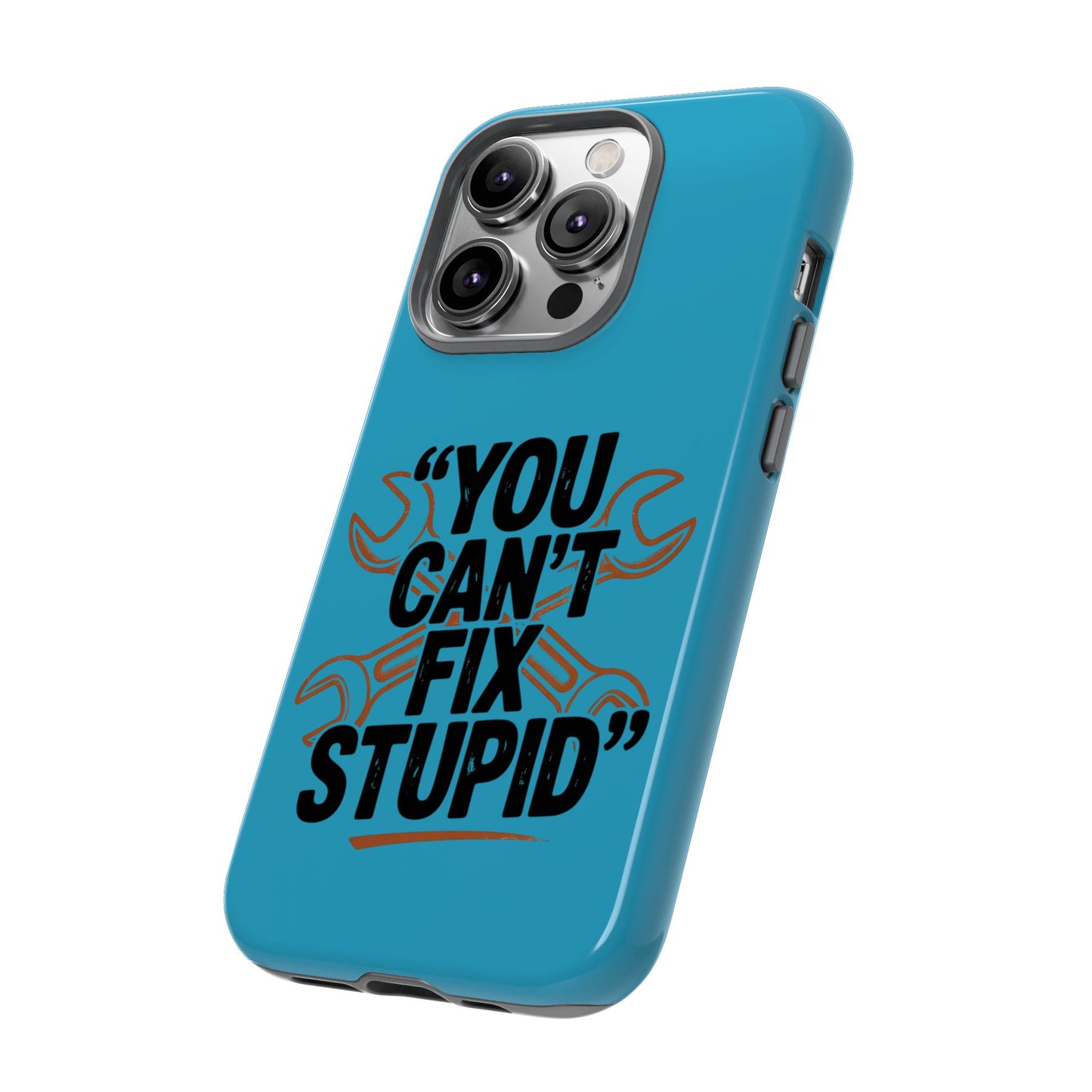 You Can't Fix Stupid! Tough Phone Cases