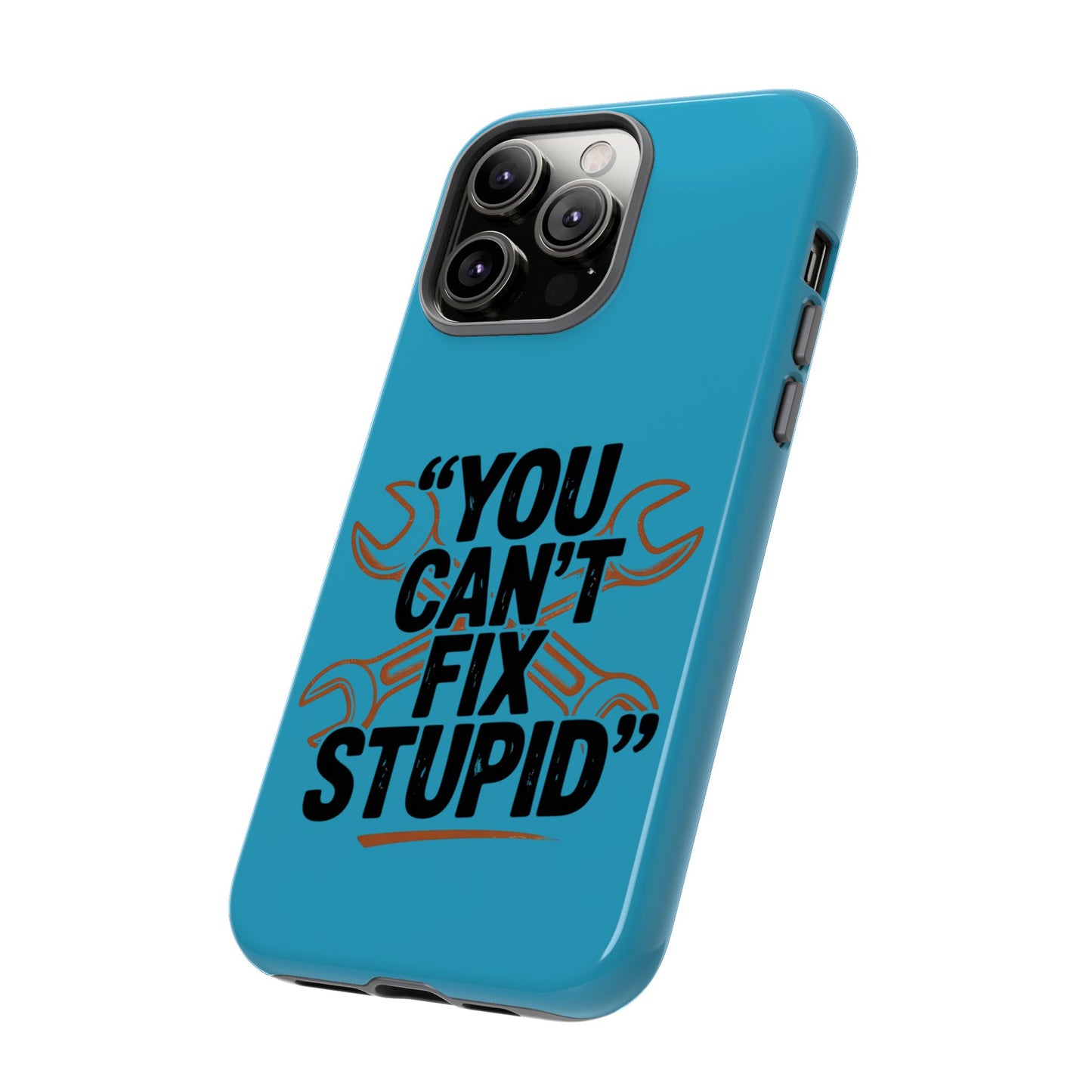 You Can't Fix Stupid! Tough Phone Cases