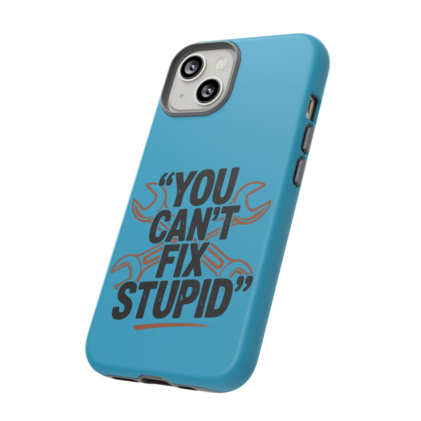 You Can't Fix Stupid! Tough Phone Cases
